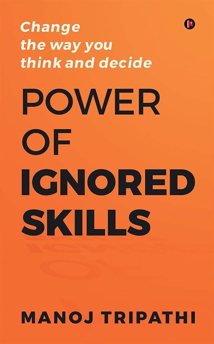 Power of Ignored Skills: Change the Way You Think and Decide