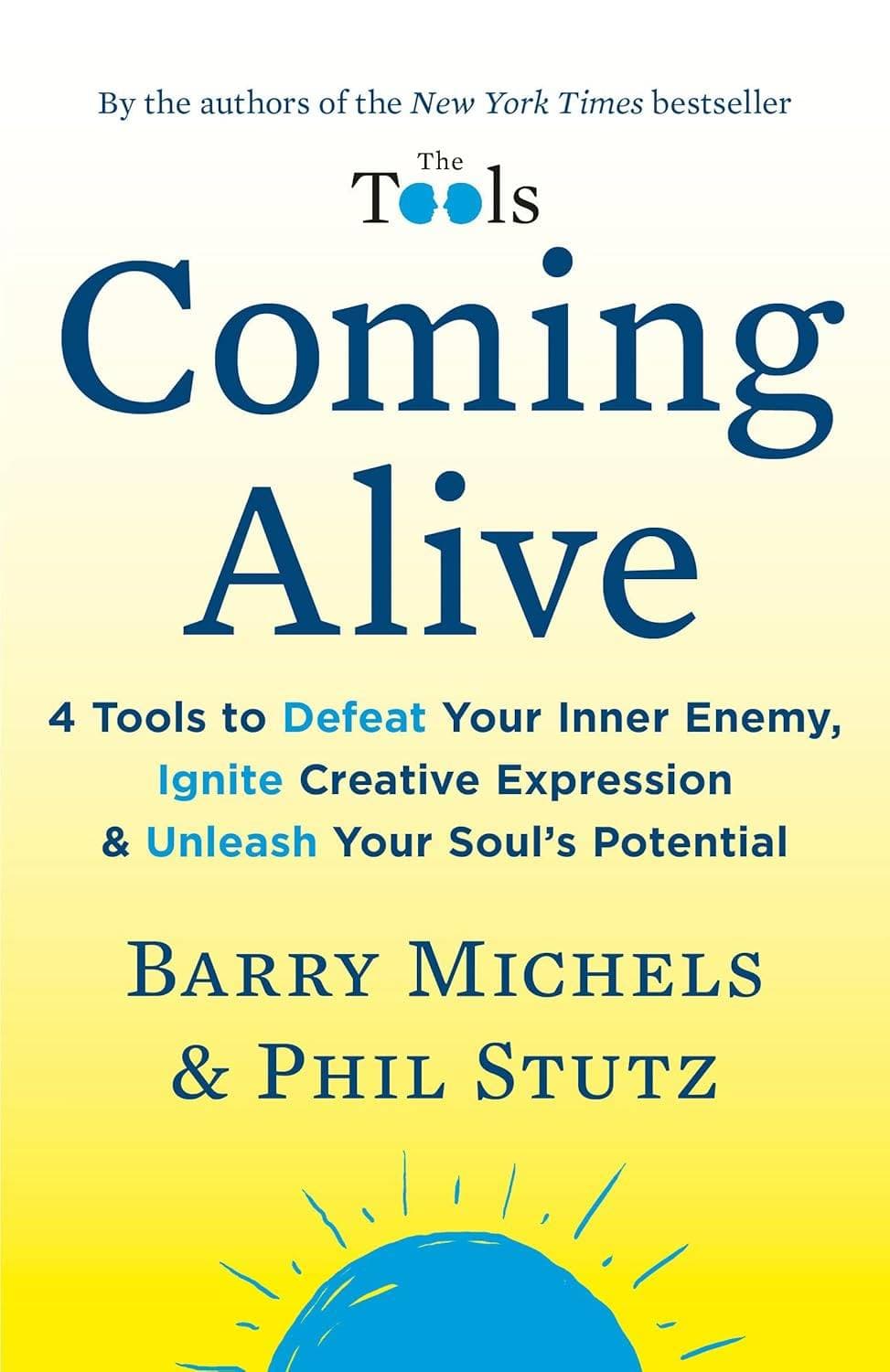 Coming Alive: 4 Tools to Defeat Your Inner Enemy, Ignite Creative Expression & Unleash Your Soul’s Potential